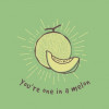 You're One In A Melon